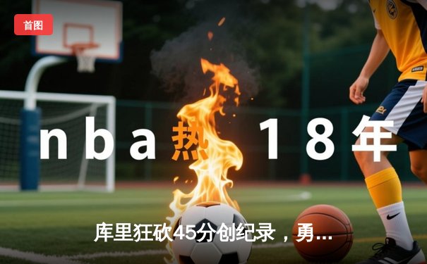 库里狂砍45分创纪录，勇士加时险胜凯尔特人扳平总比分