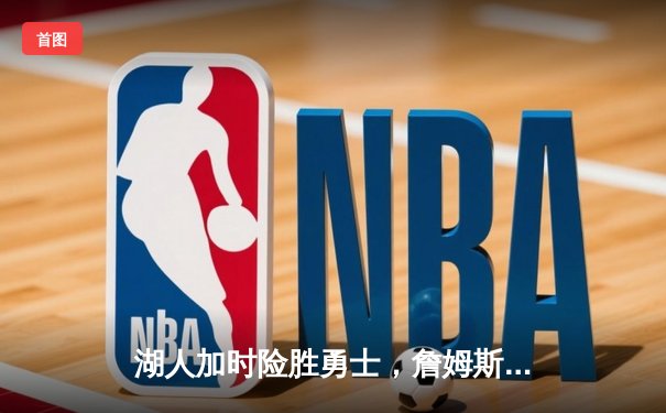 湖人加时险胜勇士，詹姆斯砍下三双率队捍卫主场