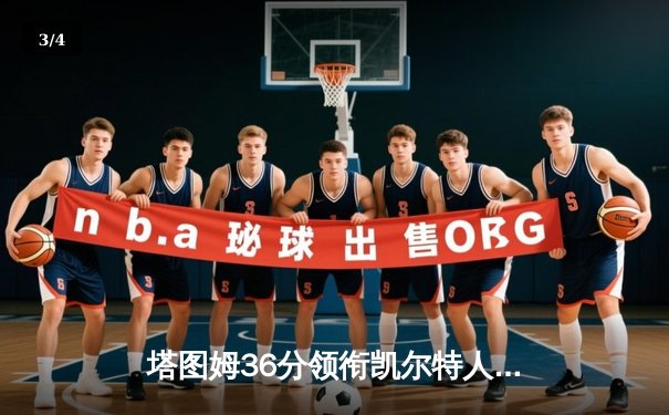 塔图姆36分领衔凯尔特人抢七胜出，东决鏖战步行者晋级总决赛 - 3