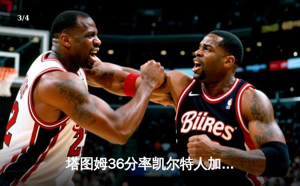 塔图姆36分率凯尔特人加时险胜勇士，布朗关键三分扳平拖入加时 - 3