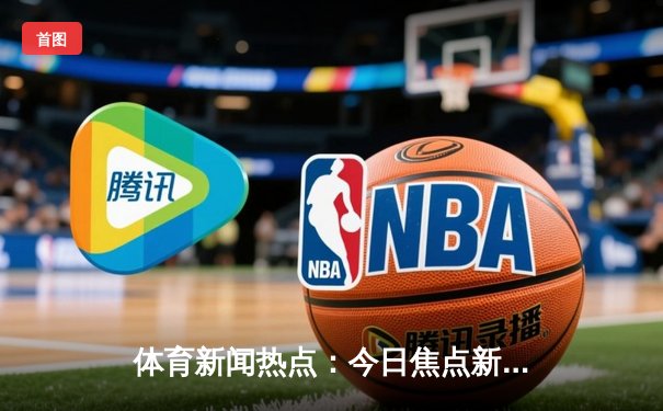 体育新闻热点：今日焦点新闻